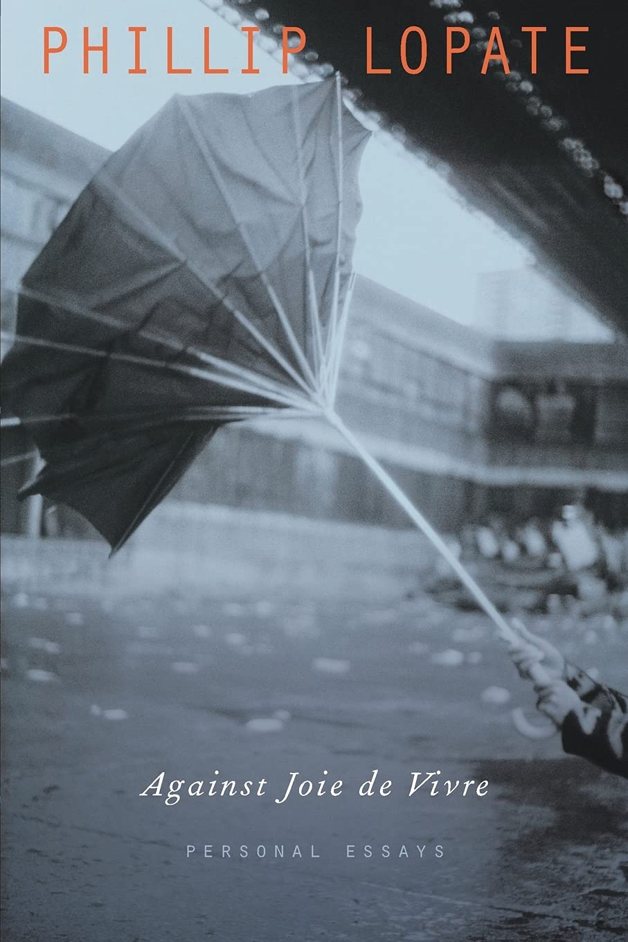 Against Joie De Vivre: Personal Essays,New