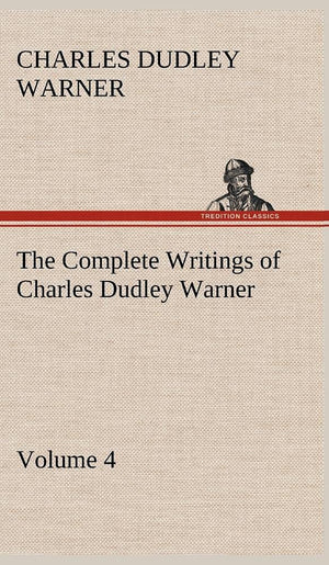 The Complete Writings of Charles Dudley Warner  Volume 4,Used