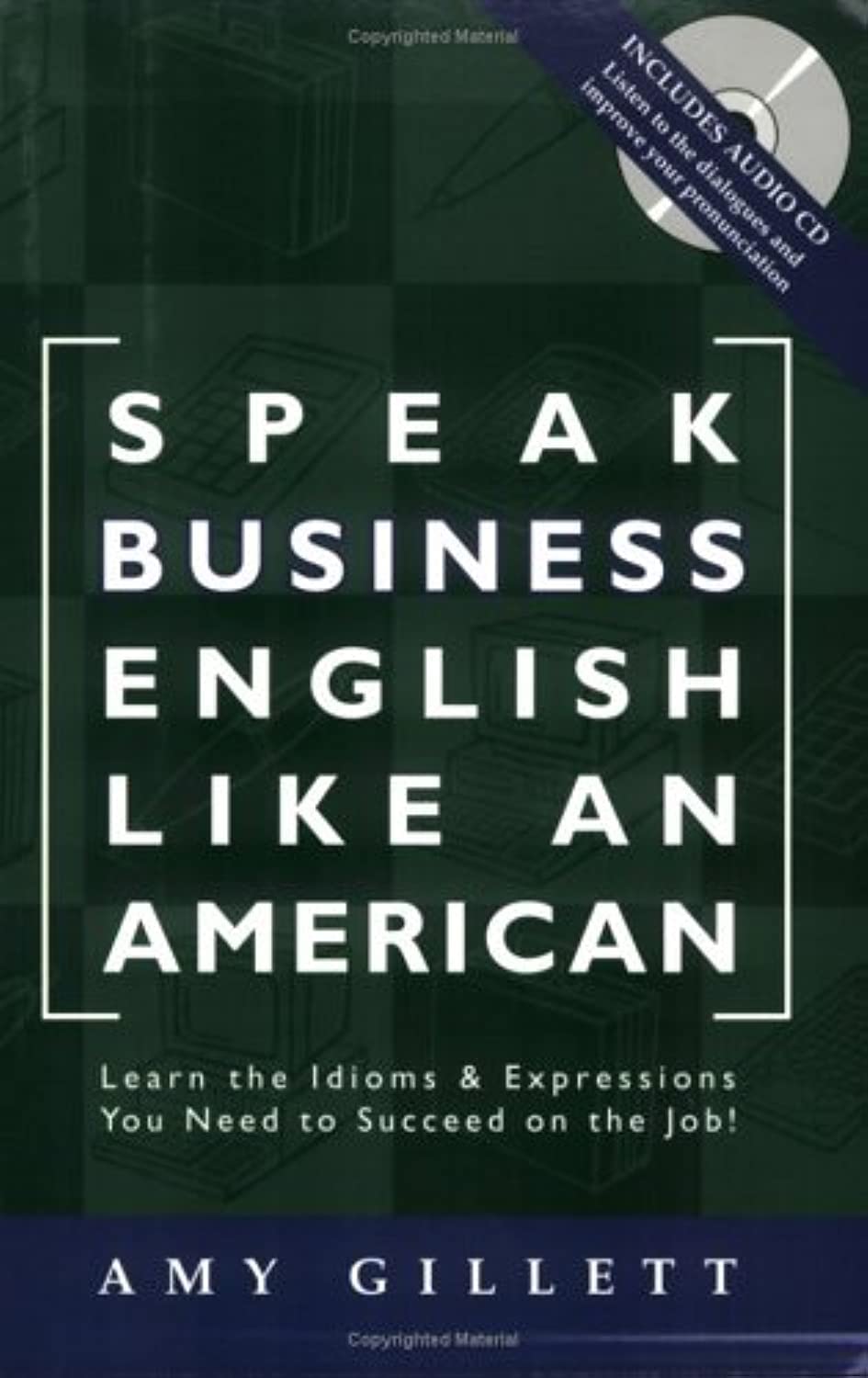 Speak Business English Like An American: Learn The Idioms & Expressions You Need To Succeed On The Job! (Book & Audio Cd),New