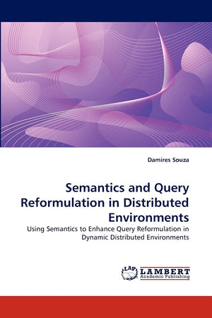 Semantics and Query Reformulation in Distributed Environments: Using Semantics to Enhance Query Reformulation in Dynamic Distrib,Used