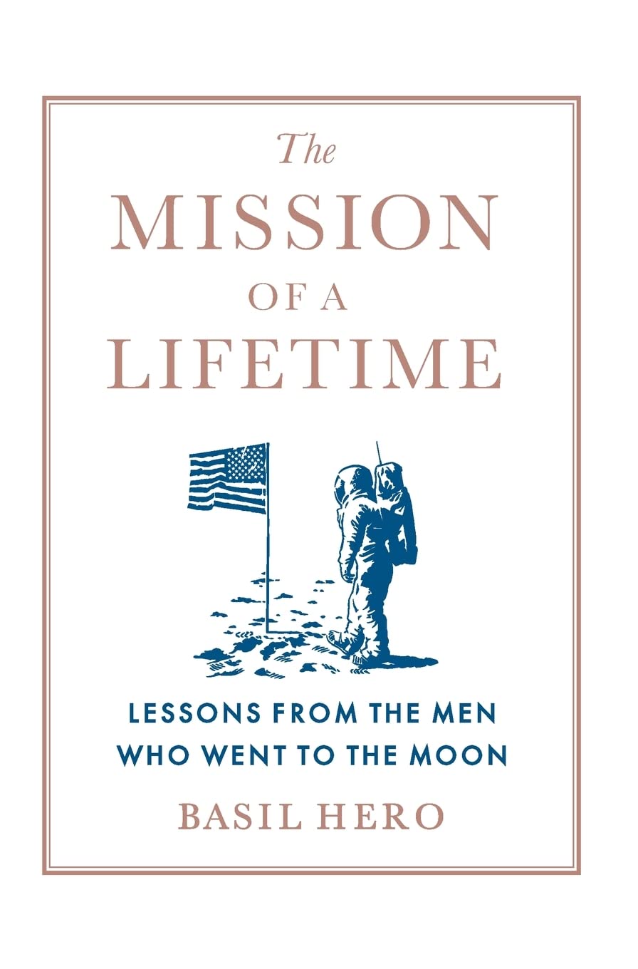 The Mission Of A Lifetime: Lessons From The Men Who Went To The Moon