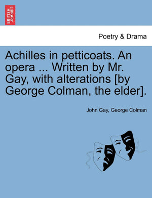 Achilles in Petticoats. an Opera ... Written by Mr. Gay, with Alterations [by George Colman, the Elder].,Used