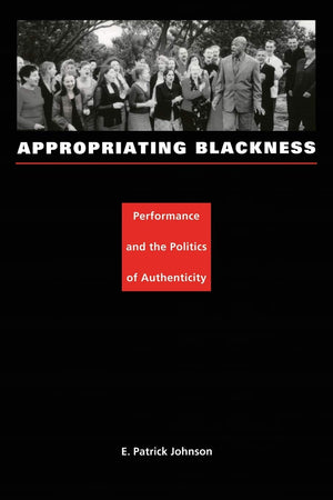 Appropriating Blackness: Performance And The Politics Of Authenticity,New