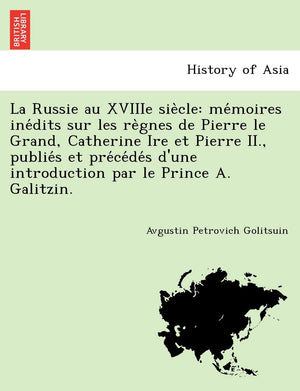 La Russie Au Xviiie Sie Cle: Me Moires Ine Dits Sur Les Re Gnes de Pierre Le Grand, Catherine Ire Et Pierre II., Publie S Et Pre,New