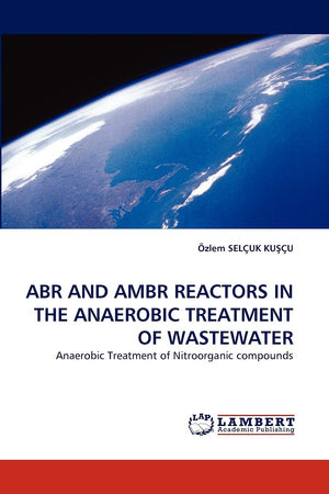 ABR AND AMBR REACTORS IN THE ANAEROBIC TREATMENT OF WASTEWATER: Anaerobic Treatment of Nitroorganic compounds,Used