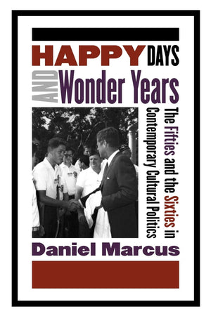 Happy Days and Wonder Years: The Fifties and the Sixties in Contemporary Cultural Politics,Used