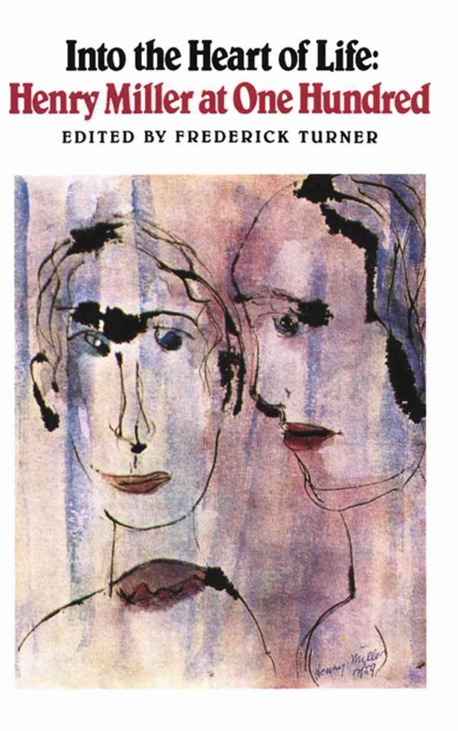 Into The Heart Of Life: Henry Miller At One Hundred,New