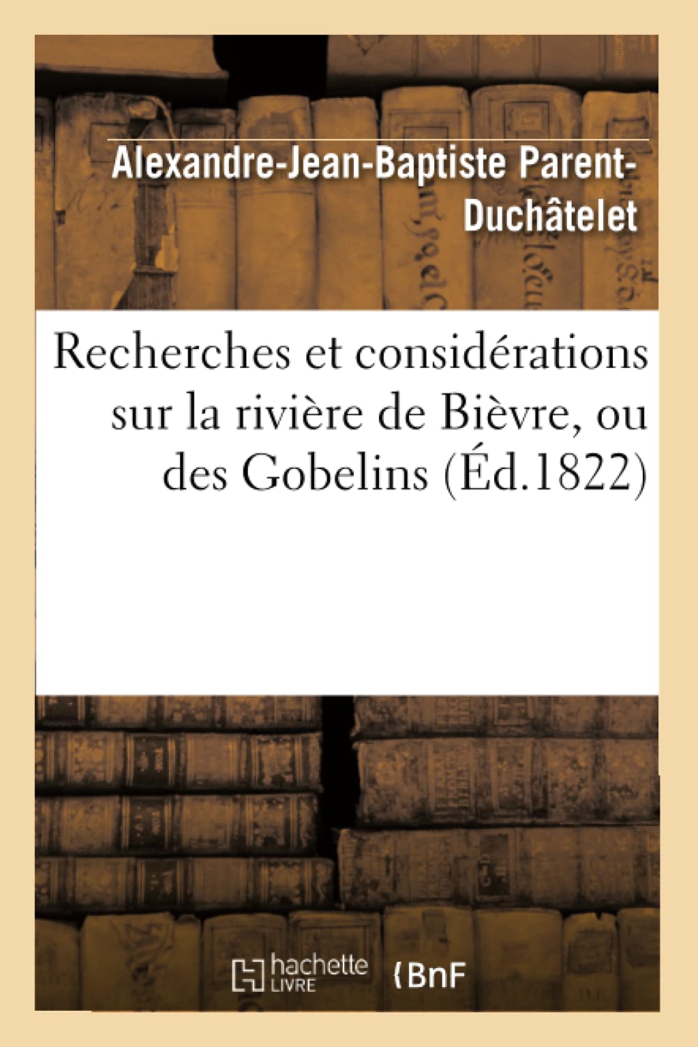 Recherches Et Considrations Sur La Rivire De Bivre, Ou Des Gobelins (D.1822) (Sciences) (French Edition),New