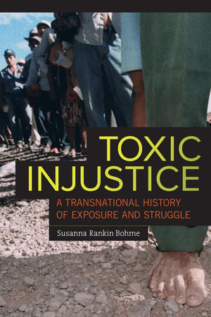 Toxic Injustice: A Transnational History Of Exposure And Struggle