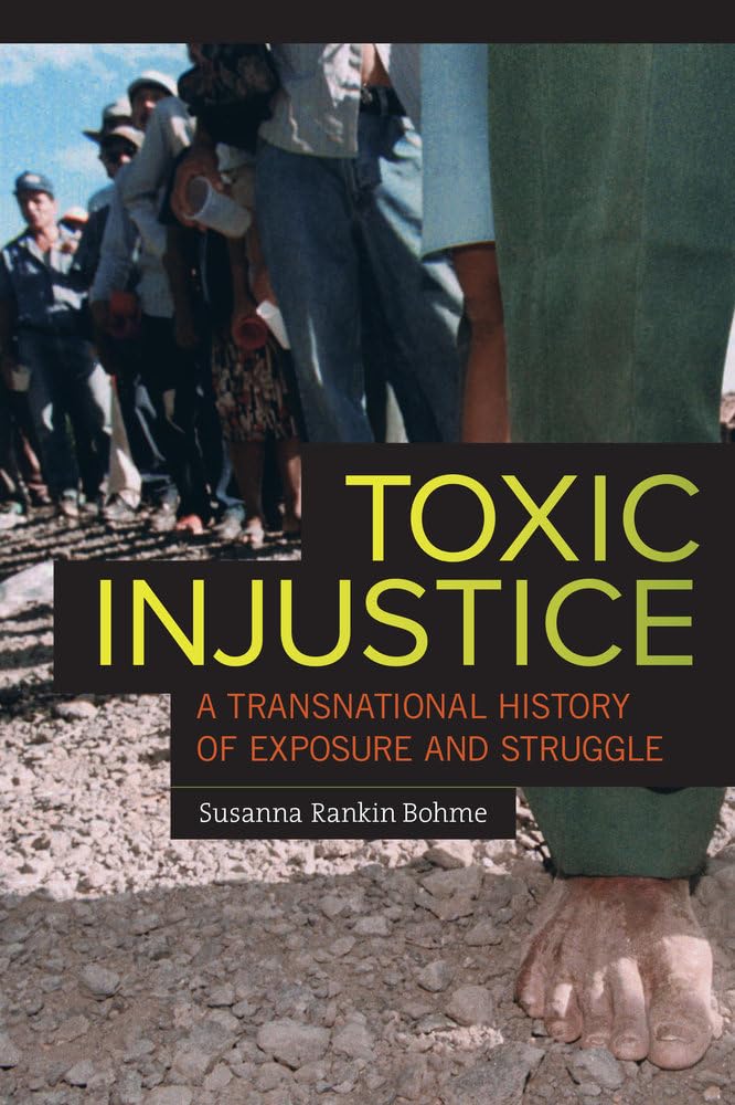 Toxic Injustice: A Transnational History Of Exposure And Struggle