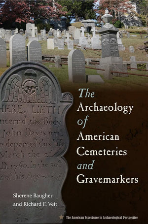 The Archaeology Of American Cemeteries And Gravemarkers (American Experience In Archaeological Pespective)