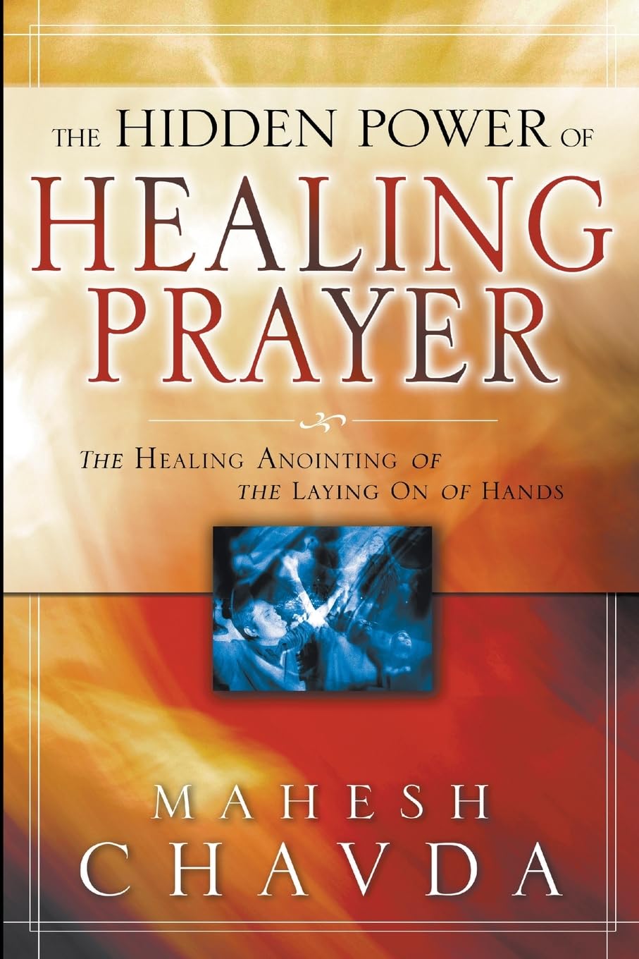 The Hidden Power of Healing Prayer: The Healing Anointing of the Laying on of Hands,New
