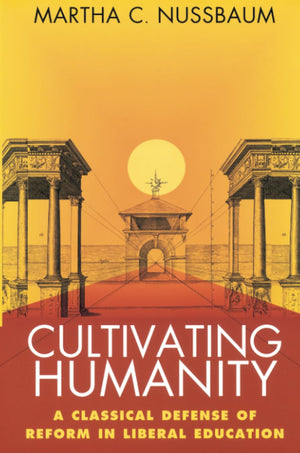 Cultivating Humanity: A Classical Defense of Reform in Liberal Education,Used
