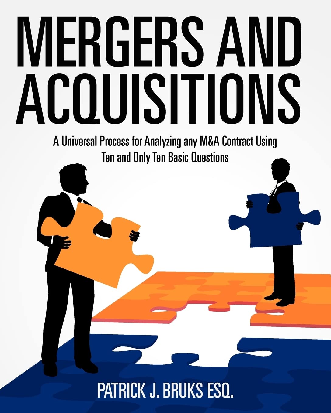 Mergers And Acquisitions: A Universal Process For Analyzing Any M&A Contract Using Ten And Only Ten Basic Questions,Used