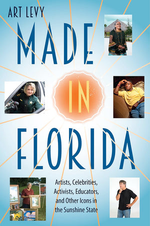 Made In Florida: Artists, Celebrities, Activists, Educators, And Other Icons In The Sunshine State,Used