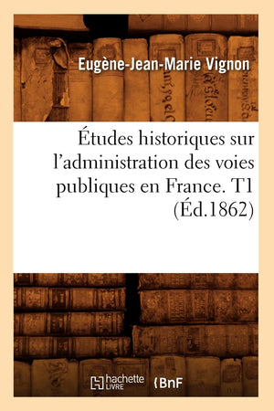 Tudes Historiques Sur L'Administration Des Voies Publiques En France. T1 (D.1862) (Histoire) (French Edition),New