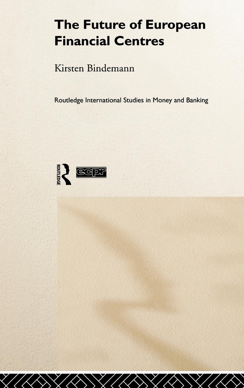The Future Of European Financial Centres (Routledge International Studies In Money And Banking)