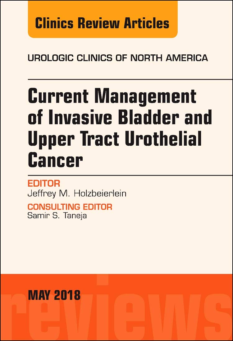 Current Management of Invasive Bladder and Upper Tract Urothelial Cancer, An Issue of Urologic Clinics (Volume 452) (The Clinic,Used
