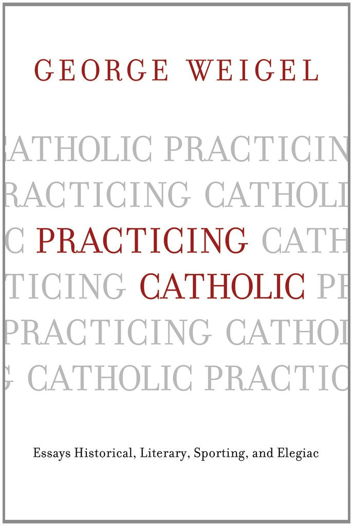 Practicing Catholic: Essays Historical, Literary, Sporting, and Elegiac,Used