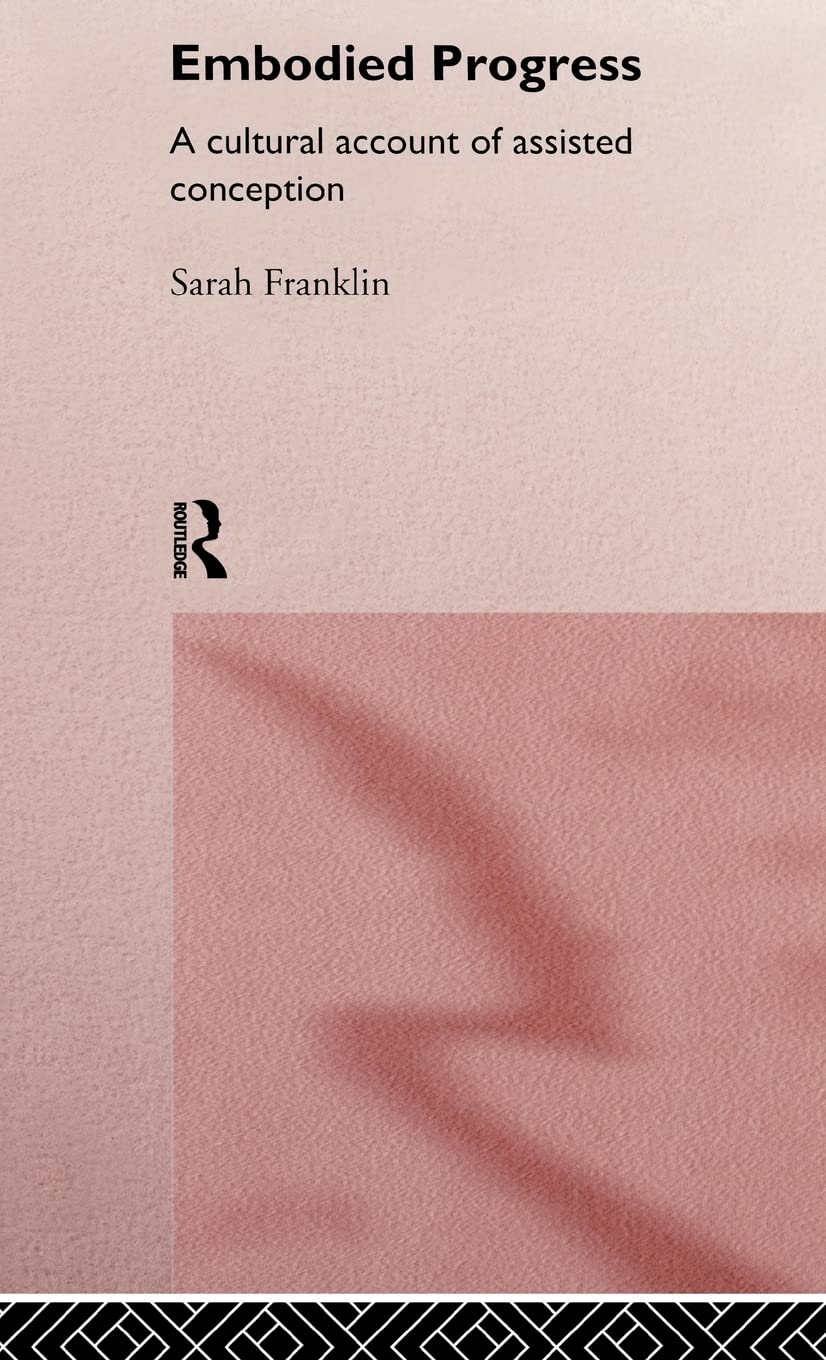 Embodied Progress: A Cultural Account of Assisted Conception,New