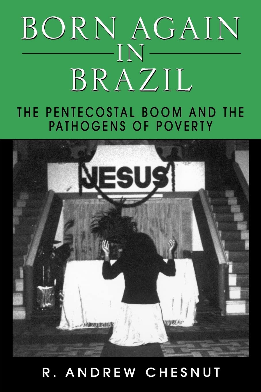 Born Again in Brazil: The Pentecostal Boom and the Pathogens of Poverty,New