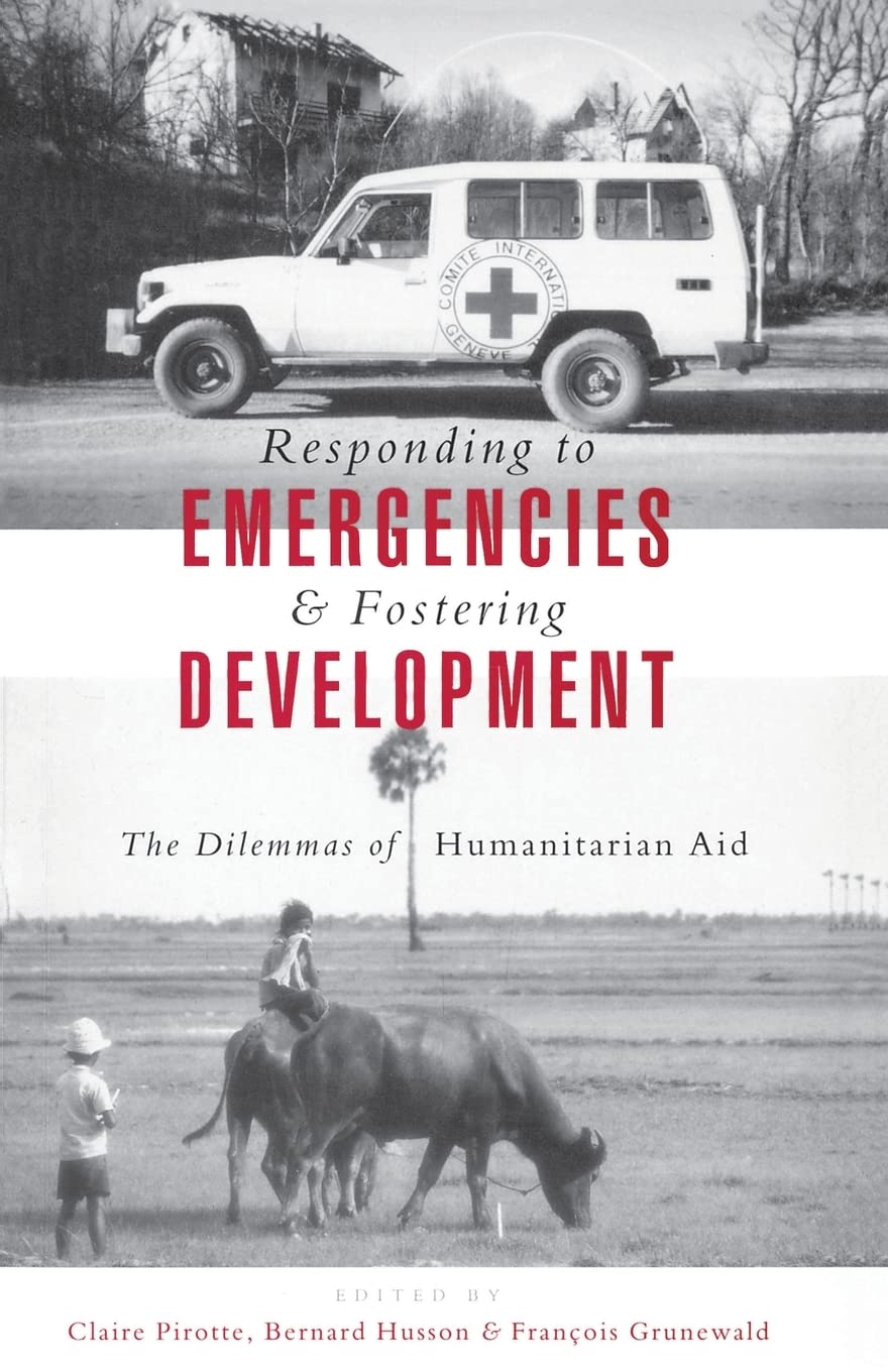 Responding to Emergencies and Fostering Development: The Dilemmas of Humanitarian Aid (Publlished in Association With Le Groupe ,Used
