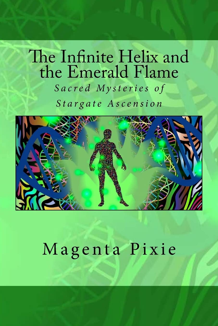 The Infinite Helix and the Emerald Flame: Sacred Mysteries of Stargate Ascension,Used