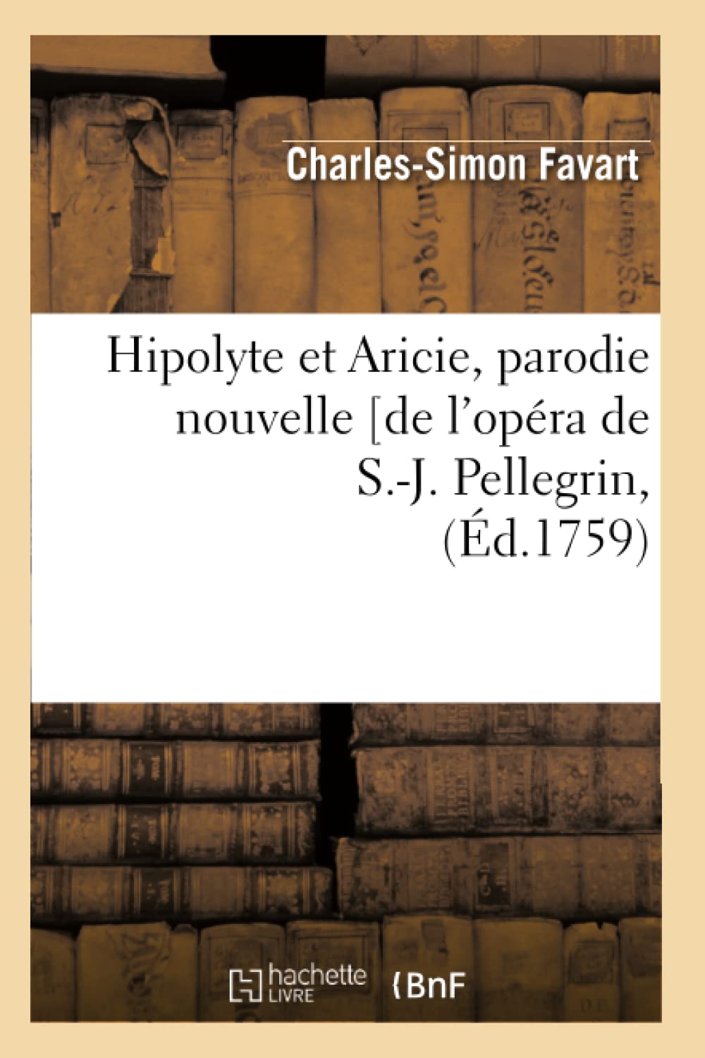 Hipolyte Et Aricie, Parodie Nouvelle [De L'Opra De S.J. Pellegrin, (D.1759) (Litterature) (French Edition),New