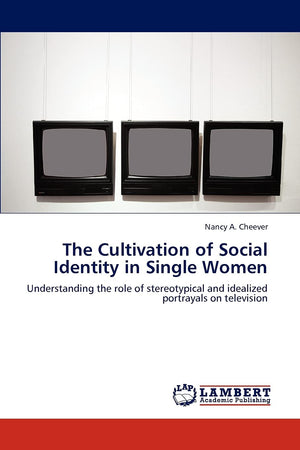 The Cultivation of Social Identity in Single Women: Understanding the role of stereotypical and idealized portrayals on televisi,Used