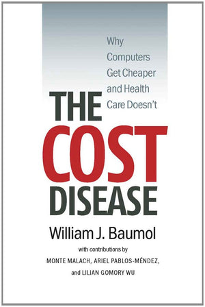 The Cost Disease: Why Computers Get Cheaper and Health Care Doesn't,New