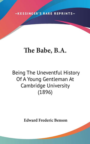 The Babe, B.A.: Being The Uneventful History Of A Young Gentleman At Cambridge University (1896),New