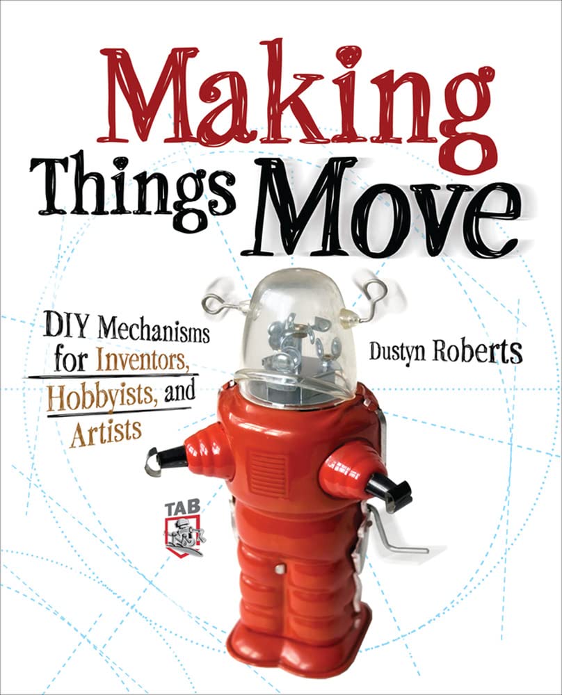 Making Things Move DIY Mechanisms for Inventors, Hobbyists, and Artists,Used