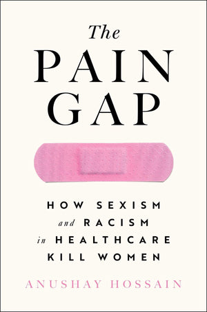 The Pain Gap: How Sexism and Racism in Healthcare Kill Women,Used