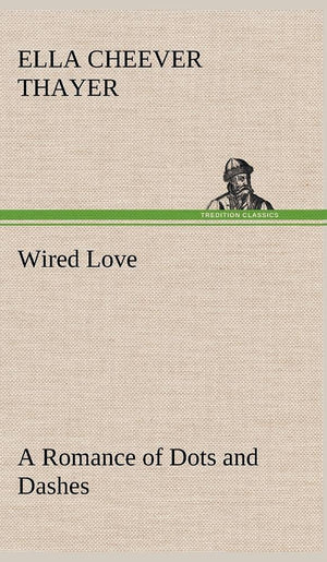 Wired Love A Romance of Dots and Dashes,Used