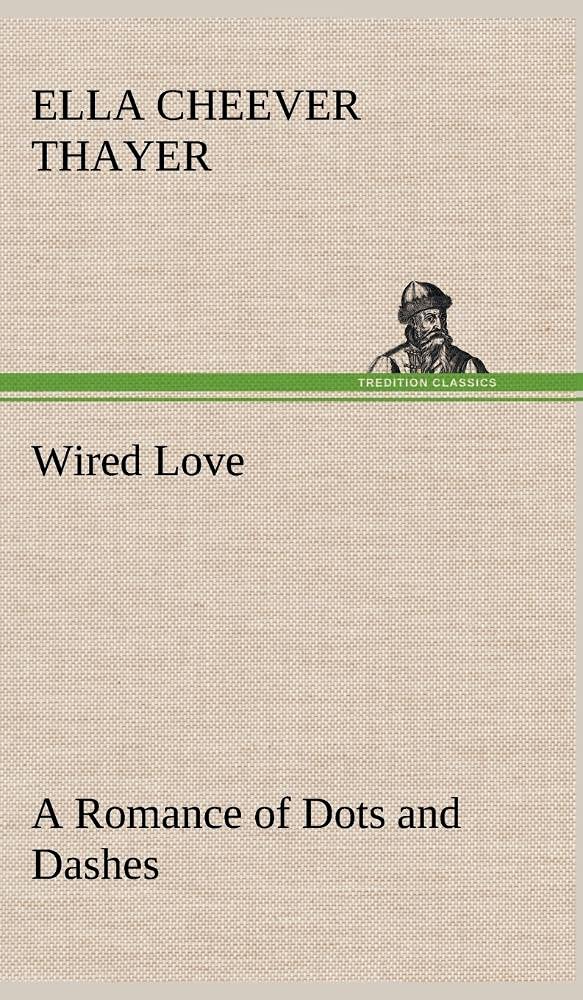 Wired Love A Romance of Dots and Dashes,Used