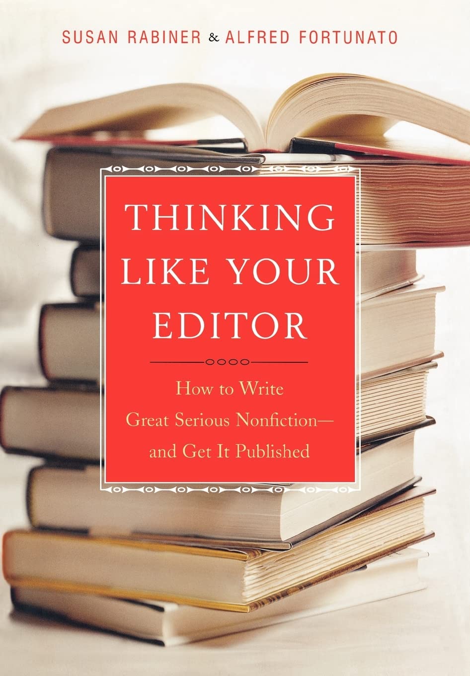 Thinking Like Your Editor: How to Write Great Serious Nonfictionand Get it Published,New