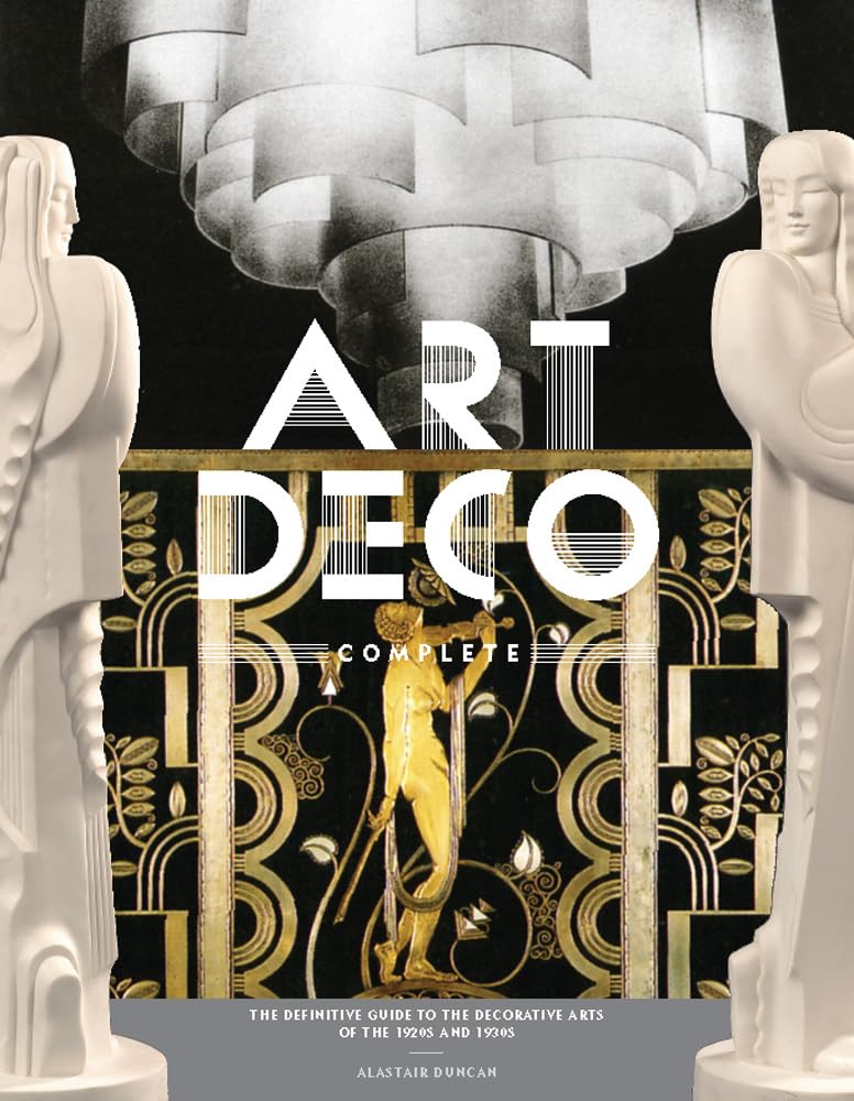Art Deco Complete: The Definitive Guide To The Decorative Arts Of The 1920S And 1930S