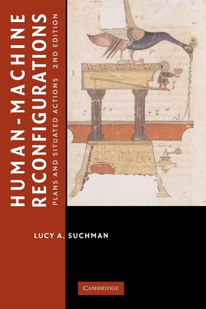 Humanmachine Reconfigurations: Plans And Situated Actions (Learning In Doing: Social, Cognitive And Computational Perspectives)