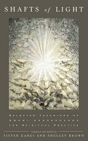 Shafts Of Light: Selected Teachings Of Swami Ashokananda For Spiritual Practice