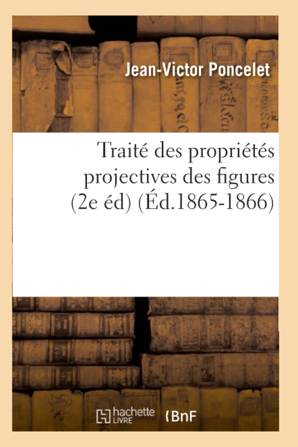 Trait Des Proprits Projectives Des Figures (2E D) (D.18651866) (Sciences) (French Edition),New