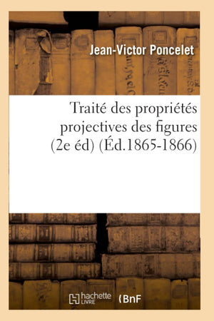 Trait Des Proprits Projectives Des Figures (2E D) (D.18651866) (Sciences) (French Edition),New
