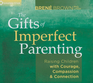 The Gifts Of Imperfect Parenting: Raising Children With Courage, Compassion, And Connection,New