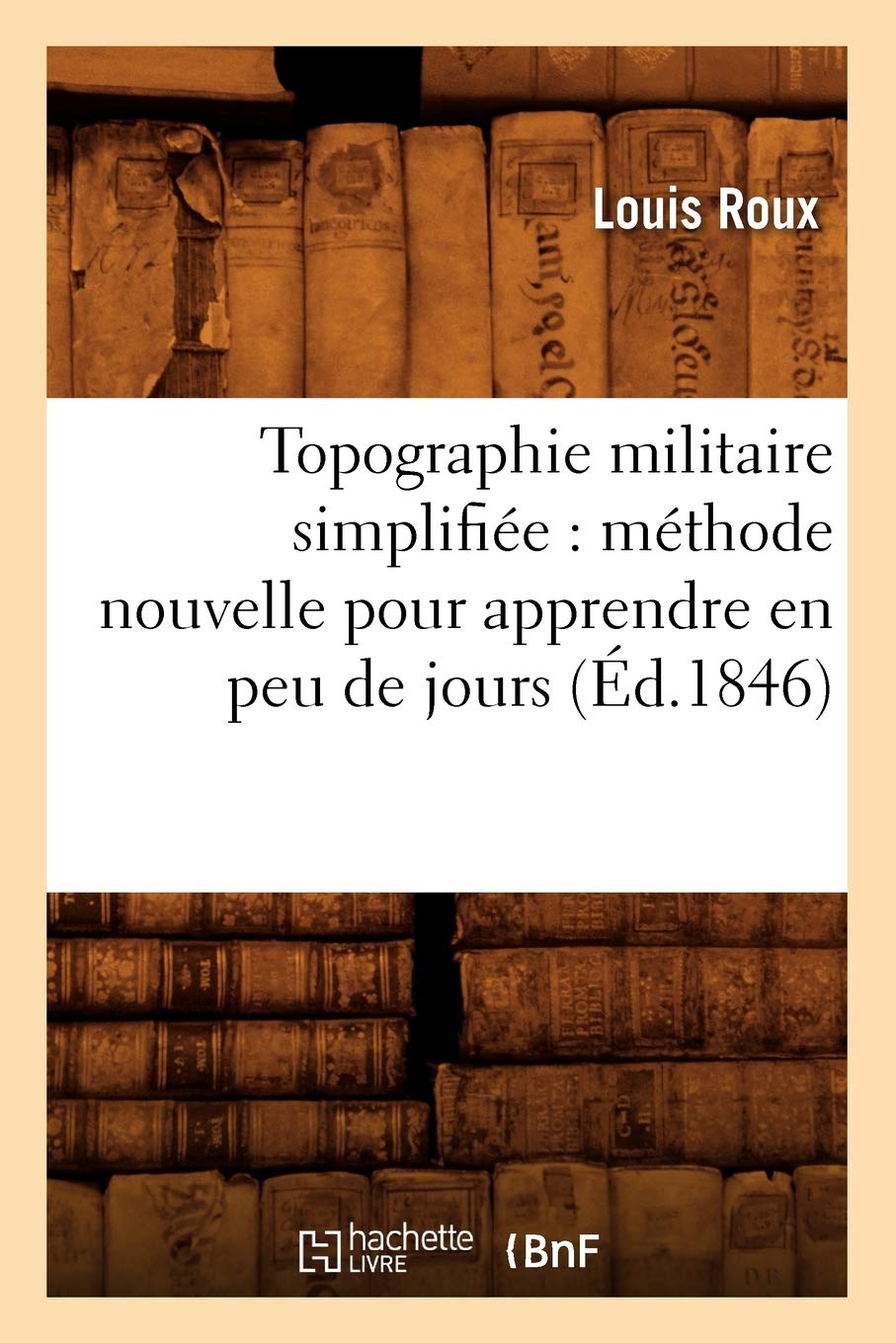 Topographie Militaire Simplifie: Mthode Nouvelle Pour Apprendre En Peu De Jours (D.1846) (Sciences Sociales) (French Editi,Used