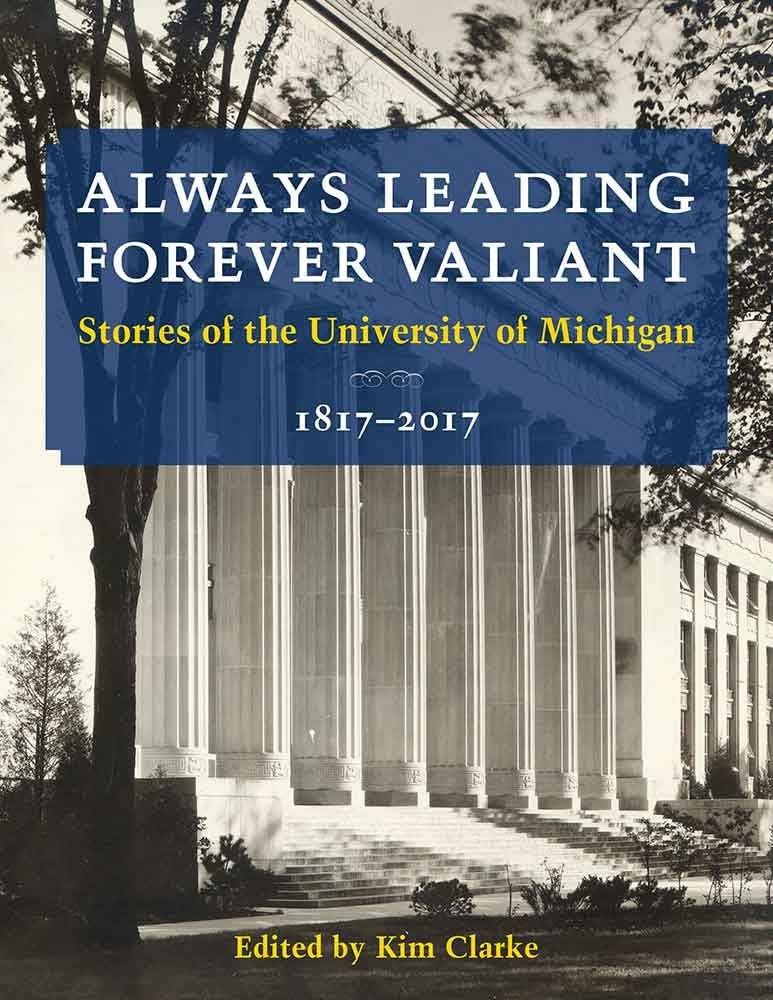 Always Leading, Forever Valiant: Stories of the University of Michigan, 18172017,Used