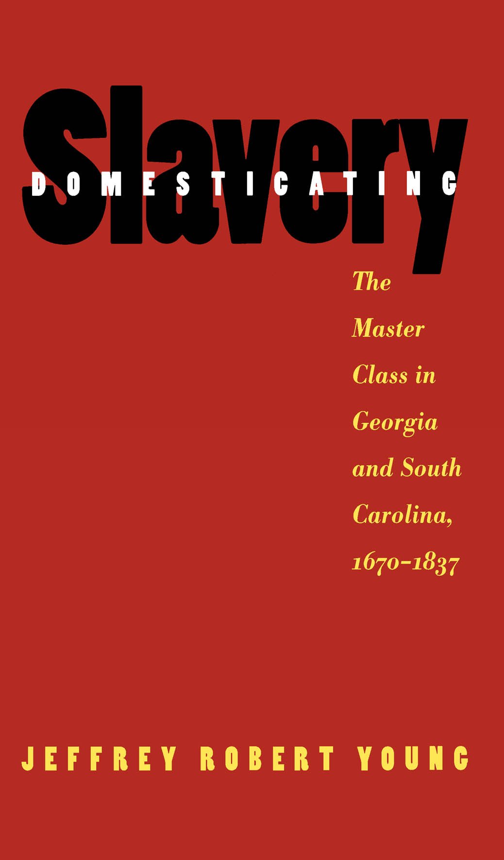 Domesticating Slavery: The Master Class in Georgia and South Carolina, 16701837,Used