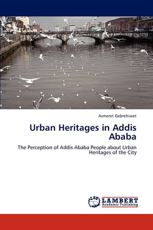 Urban Heritages in Addis Ababa: The Perception of Addis Ababa People about Urban Heritages of the City,Used