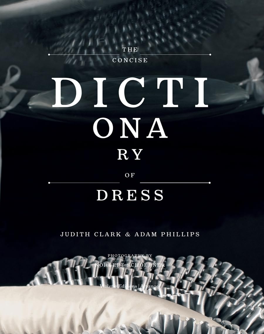 The Concise Dictionary Of Dress: By Judith Clark & Adam Phillips,Used