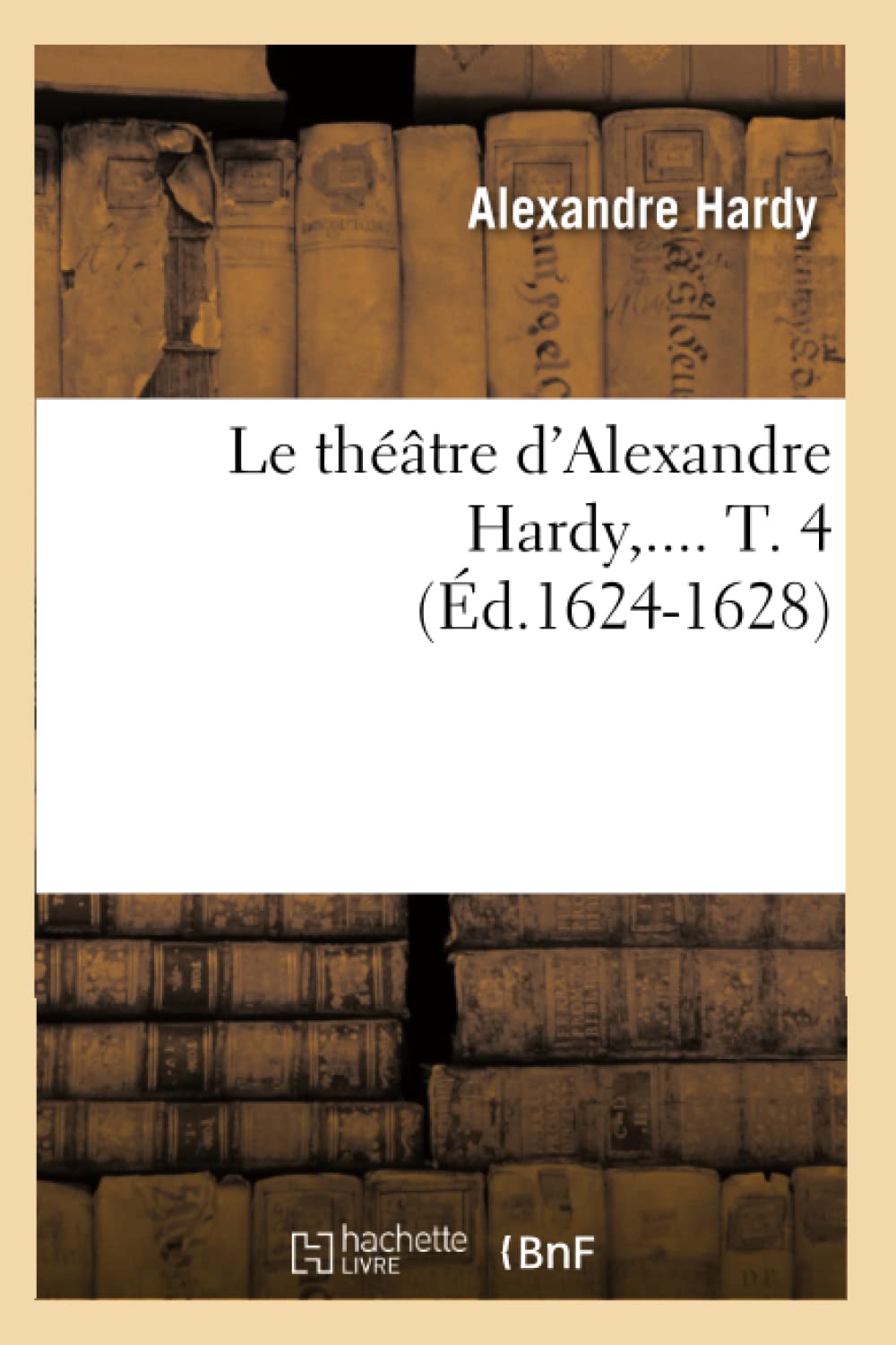 Le Thtre D'Alexandre Hardy. Tome 4 (D.16241628) (Litterature) (French Edition),New