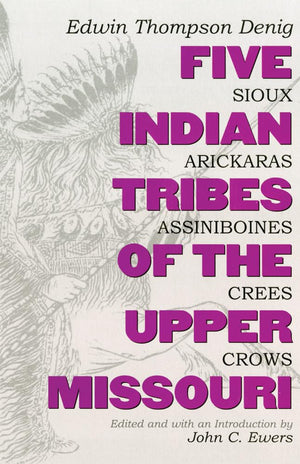 Five Indian Tribes of the Upper Missouri: Sioux, Arickaras, Assiniboines, Crees, Crows (Volume 59) (The Civilization of the Amer,New