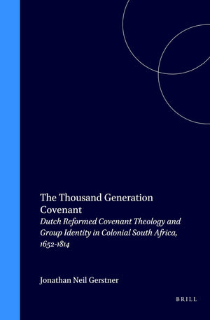 The Thousand Generation Covenant: Dutch Reformed Covenant Theology and Group Identity in Colonial South Africa, 16521814 (Studi,Used